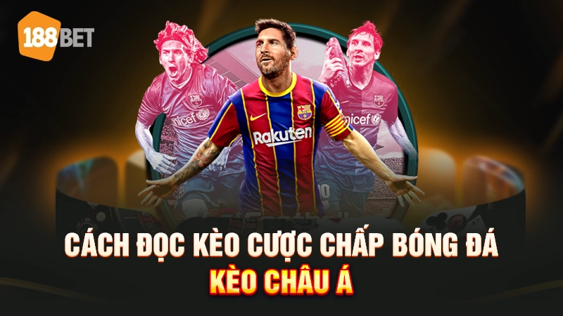 Cách đọc kèo cược chấp bóng đá - kèo châu Á