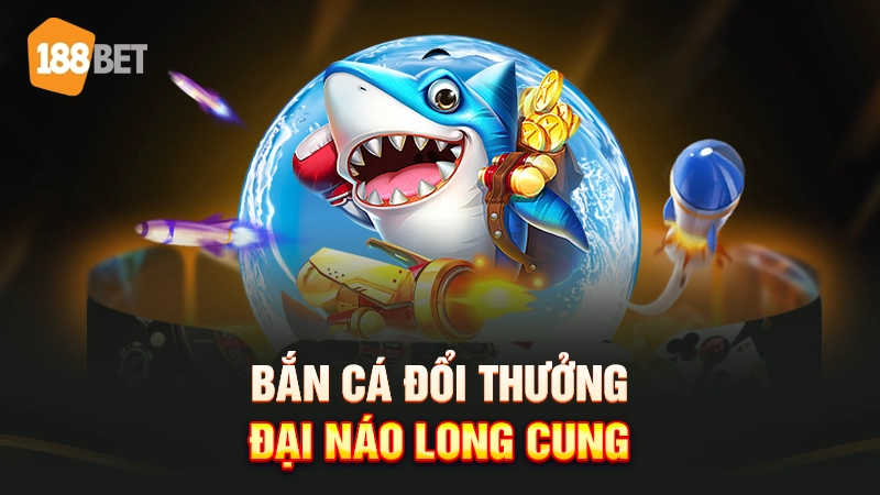 Bắn cá đổi thưởng 188BET