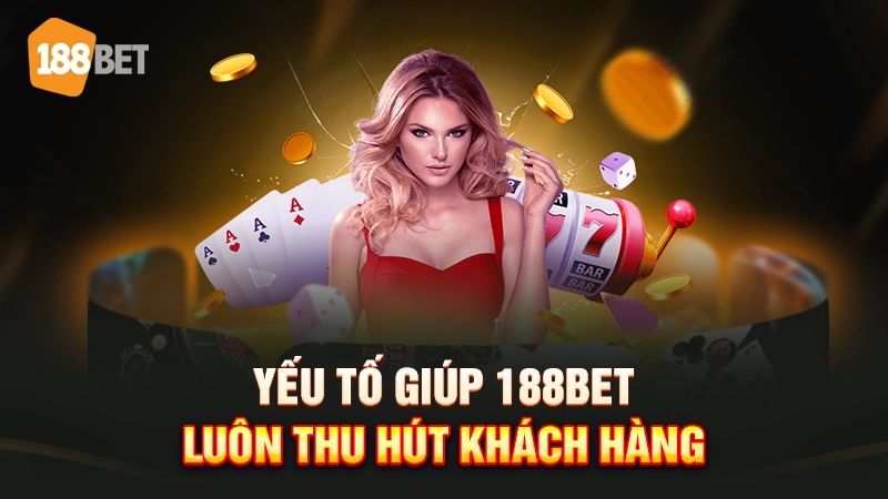 Những yếu tố giúp 188BET thu hút khách hàng