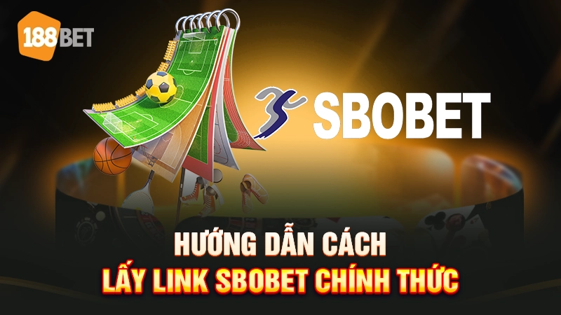 Cách lấy link nhà cái Sbobet