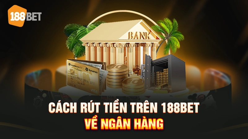 Cách rút tiền trên 188bet về ngân hàng