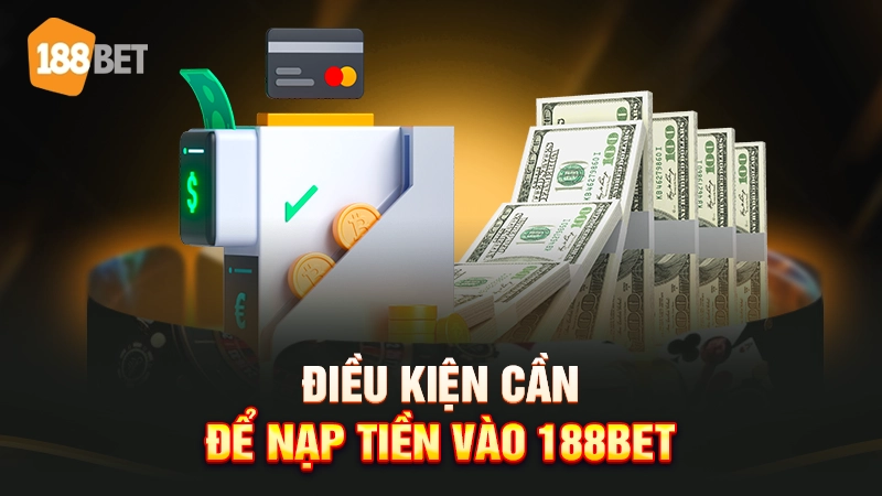 Điều kiện cần để nạp tiền vào 188BET