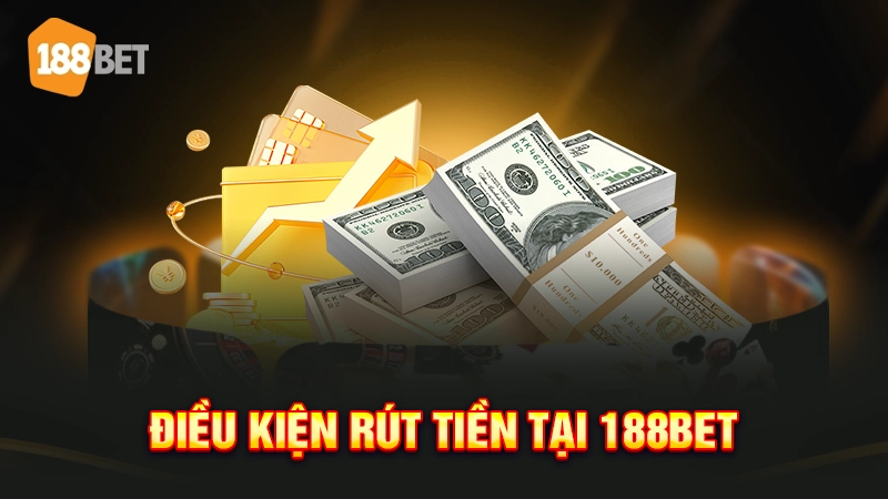 Điều kiện rút tiền tại 188bet