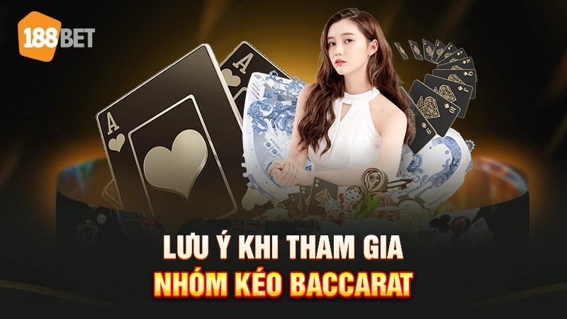 Lưu ý khi tham gia nhóm kéo Baccarat