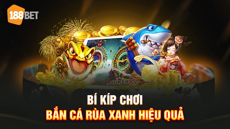 Mẹo chơi bắn cá rùa xanh hiệu quả