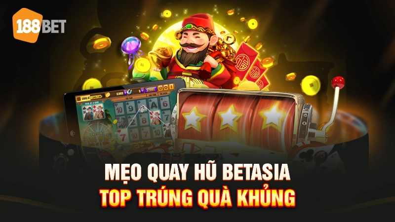 Mẹo quay hũ đổi thưởng Betasia.top