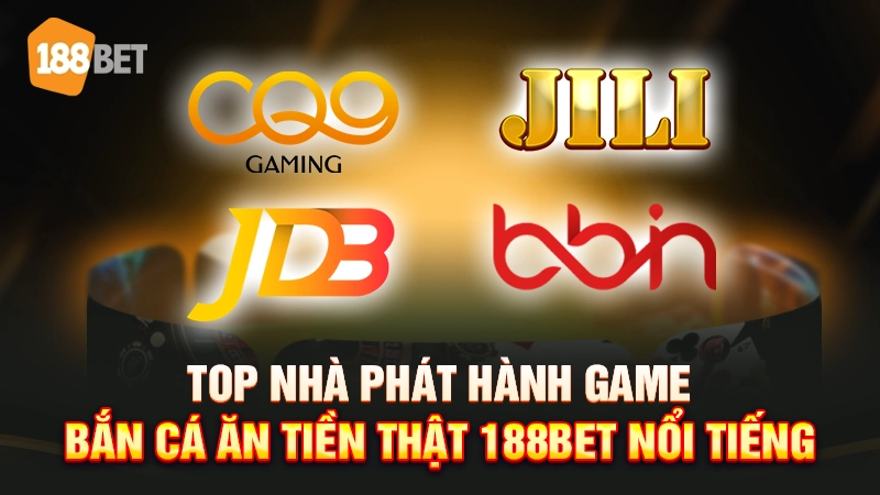 Top nhà phát hành game bắn cá ăn tiền thật 188bet nổi tiếng