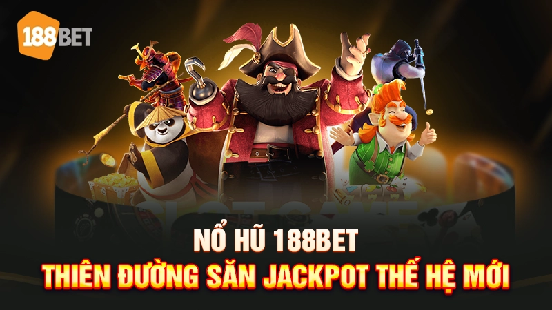 Nổ hũ 188BET - Thiên đường săn Jackpot thế hệ mới