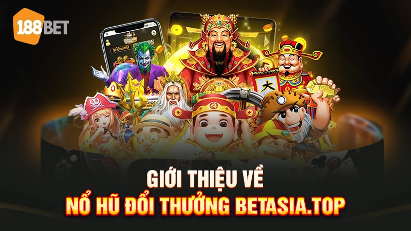 Giới thiệu về nổ hũ đổi thưởng Betasia.top