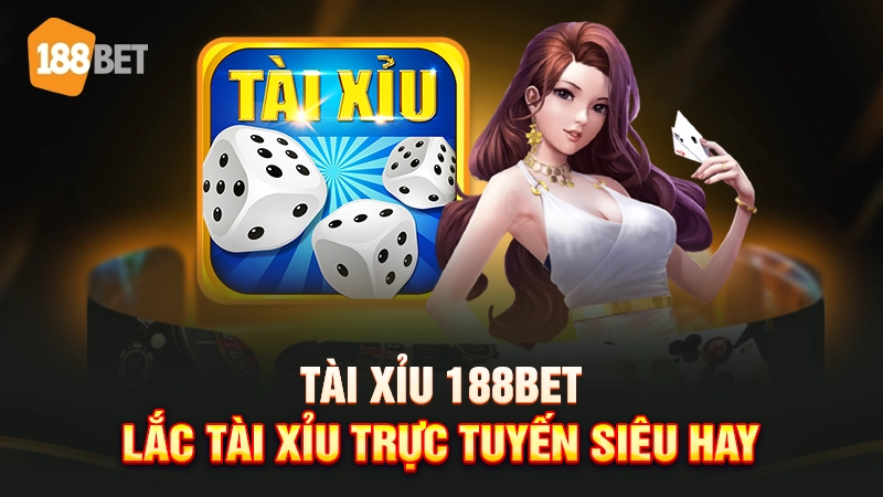 Tài xỉu 188BET - Lắc tài xỉu trực tuyến siêu hay