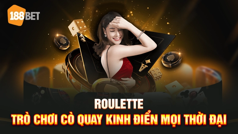 Roulette - Trò chơi cò quay kinh điển mọi thời đại