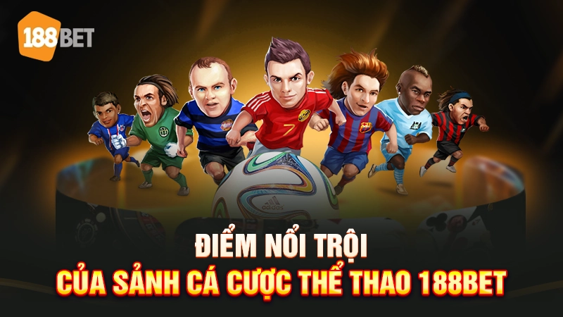 Điểm nổi trội của sảnh cá cược thể thao 188bet