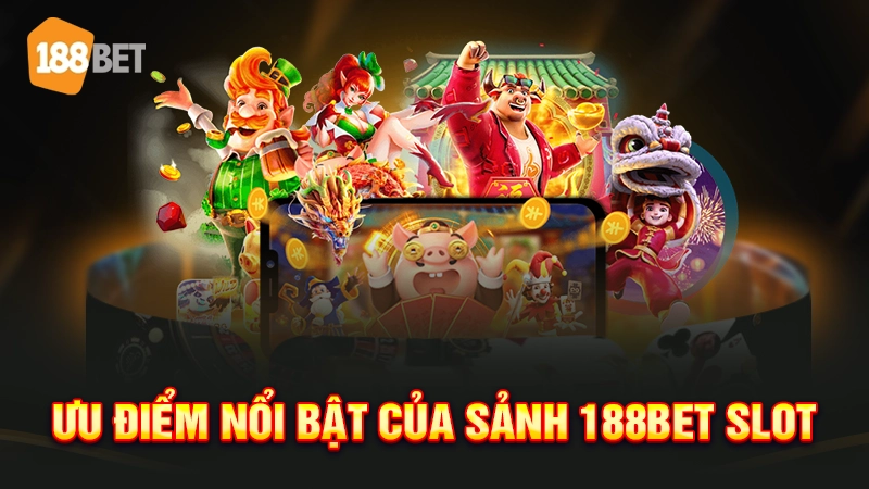 Ưu điểm nổi bật của sảnh 188bet slot